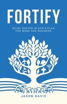Paperback Fortify: Being Rooted in God's Plan For Work And Business Book