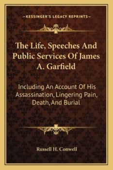 The Life, Speeches and Public Services of Gen. James A. Garfield of Ohio