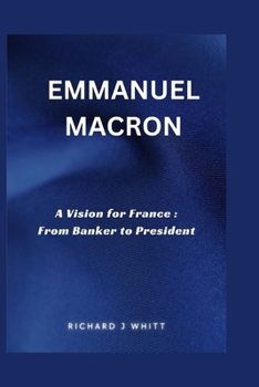 Paperback Emmanuel Macron: A Vision for France: From Banker to President Book