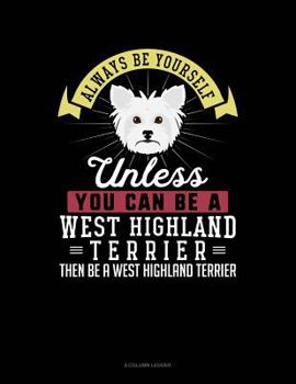 Paperback Always Be Yourself Unless You Can Be a West Highland Terrier Then Be a West Highland Terrier: 4 Column Ledger Book