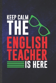 Keep Calm the English Teacher Is Here: Funny English Teacher Student Blank Lined Notebook/ Journal For Teacher Appreciation, Inspirational Saying ... Birthday Gift Idea Vintage 6x9 110 Pages