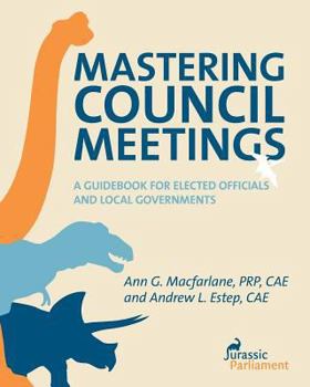 Paperback Mastering Council Meetings: A Guidebook for Elected Officials and Local Governments Book