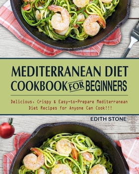 Paperback Mediterranean Diet Cookbook For Beginners: Delicious, Crispy & Easy-to-Prepare Mediterranean Diet Recipes for Anyone Can Cook!!! Book