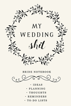 Paperback My Wedding Shit - Bride notebook Ideas, planning, Thoughts, Reminders, to-do lists: Engagement Gifts for Wedding Book