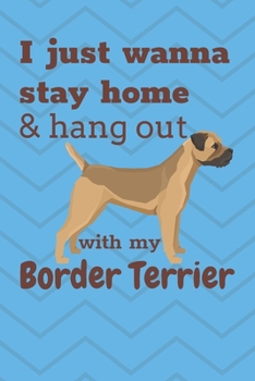 I just wanna stay home & hang out with my Border Terrier: For Border Terrier Dog Fans