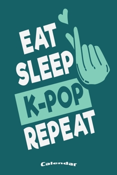 My Eat Sleep K-Pop Repeat Calendar: Cute Calendar, Diary or Journal for K-Pop Fans and Lovers of Korean Boybands, Girlbands and Popmusic with 108 ... Cream Paper, Glossy Finished Soft Cover