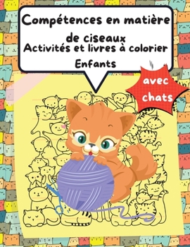 Cahier d'activit�s et de coloriage sur l'utilisation des ciseaux pour les enfants avec des chats: Un amusant livre d'activit�s de coloriage et de d�coupage pour les tout-petits et les enfants �g�s de 