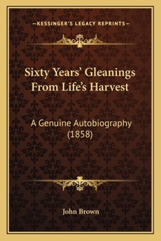 Paperback Sixty Years' Gleanings From Life's Harvest: A Genuine Autobiography (1858) Book
