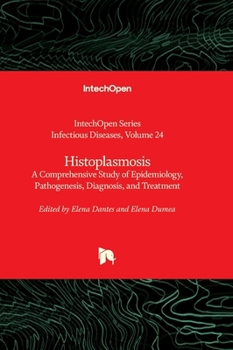 Hardcover Histoplasmosis - A Comprehensive Study of Epidemiology, Pathogenesis, Diagnosis, and Treatment Book