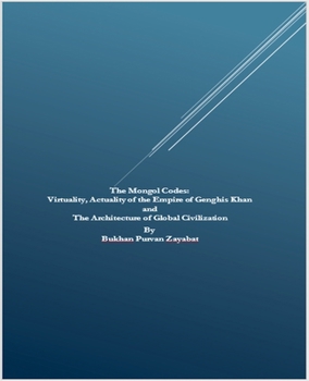 The Mongol Codes: Virtuality, Actuality of the Empire of Genghis Khan and the Architecture of Global Civilization