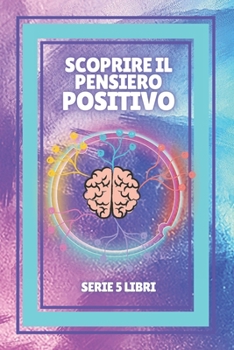 Scoprire Il Pensiero Positivo: Serie Di 5 Potenti Libri Sul Pensiero Positivo