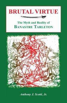 Paperback Brutal Virtue: The Myth and Reality of Banastre Tarleton Book