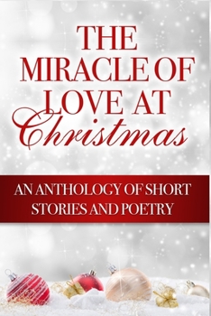 Paperback The Miracle of Love at Christmas: An Anthology of Short Stories and Poetry Book