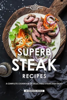 Paperback Superb Steak Recipes: A Complete Cookbook of Delectable Steak Dish Ideas! Book