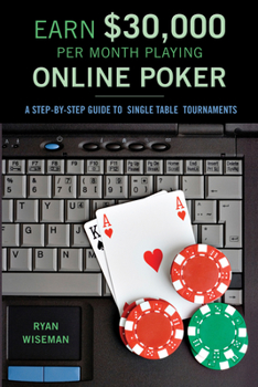 Paperback Earn $30,000 Per Month Playing Online Poker: A Step-By-Step Guide to Single Table Tournaments Book