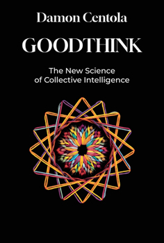 Goodthink: The New Science of Collective Intelligence