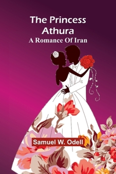 Paperback The Princess Athura: A romance of Iran Book