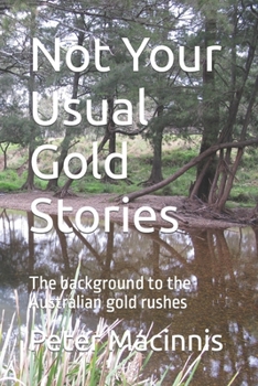 Paperback Not Your Usual Gold Stories: The background to the Australian gold rushes Book