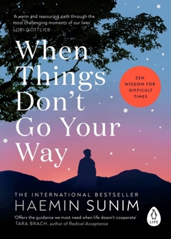 When Things Don't Go Your Way: Zen Wisdom for Difficult Times