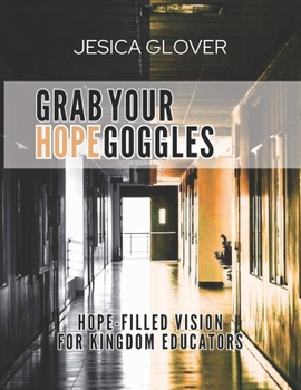 Paperback Grab Your Hope Goggles!: Hope-filled Vision for Kingdom Educators Book
