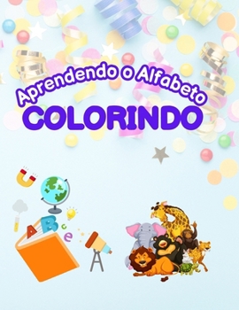 Aprendendo o Alfabeto Colorindo: "Descubra o mundo das letras com animais e objetos para colorir!" (Portuguese Edition)