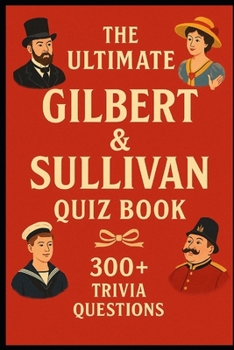 Paperback Gilbert & Sullivan - Ultimate Quiz Book: 300 Trivia Questions and Endless Joy Book