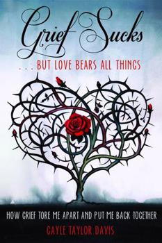 Paperback Grief Sucks... But Love Bears All Things: How Grief Tore Me Apart and Put Me Back Together Book