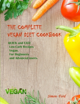 Paperback The Complete Vegan Diet Cookbook: QUICK and EASY Low-Carb Recipes Vegan. For Beginners and Advanced users. Book