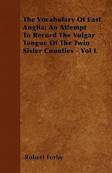 Paperback The Vocabulary Of East Anglia; An Attempt To Record The Vulgar Tongue Of The Twin Sister Counties - Vol I. Book