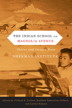 The Indian School on Magnolia Avenue: Voices and Images from Sherman Institute - Book  of the First Peoples: New Directions in Indigenous Studies