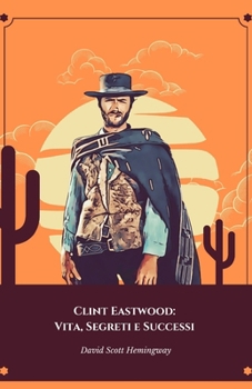 Paperback Clint Eastwood: Vita, Segreti e Successi : Il tributo definitivo all'icona del cinema western e d'azione [Italian] Book