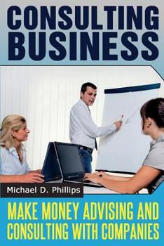 Paperback Consulting Business: Make Money Advising and Consulting Companies Book