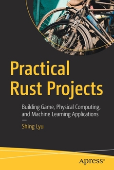 Paperback Practical Rust Projects: Building Game, Physical Computing, and Machine Learning Applications Book
