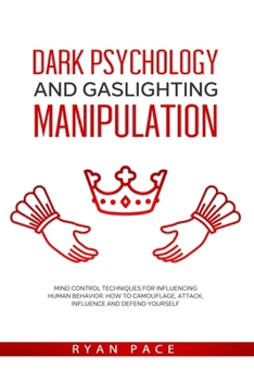 Paperback Dark Psychology and Gaslighting Manipulation: Mind Control Techniques for Influencing Human Behavior. How to Camouflage, Attack, Influence and Defend Book