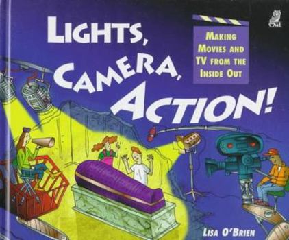 Lights, Camera, Action!: Making Movies and TV from the Inside Out