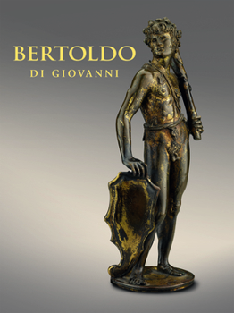 Hardcover Bertoldo Di Giovanni: The Renaissance of Sculpture in Medici Florence Book