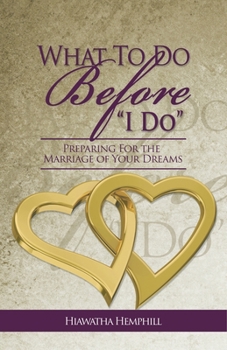 Paperback What To Do Before, "I Do": Preparing For The Marriage of Your Dreams Book