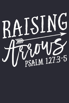 Paperback Raising Arrows Psalm 127: 3-5: Christian Lined Notebook, Journal, Organizer, Diary, Composition Notebook, Gifts for Christians Book