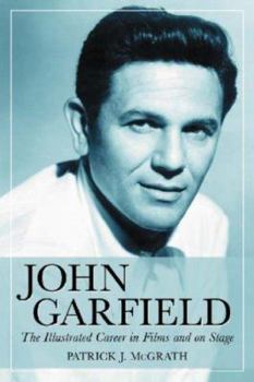 John Garfield: The Illustrated Career in Films And on Stage
