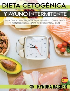 Paperback Dieta Cetogènica y Ayuno Intermitente: Una guía completa para bajar de peso, comer sano y controlado al bajar de peso rápidamente [Spanish] Book
