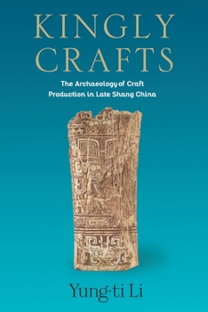 Hardcover Kingly Crafts: The Archaeology of Craft Production in Late Shang China Book