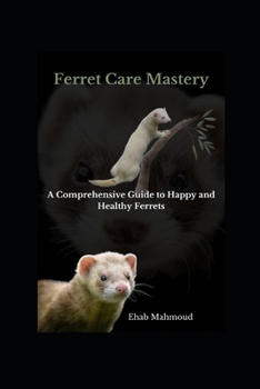 Paperback Ferret Care Mastery: A Comprehensive Guide to Happy and Healthy Ferrets Book