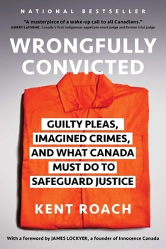 Paperback Wrongfully Convicted: Guilty Pleas, Imagined Crimes, and What Canada Must Do to Safeguard Justice Book