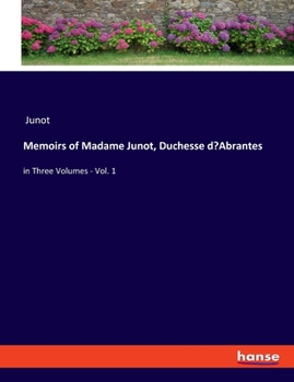 Paperback Memoirs of Madame Junot, Duchesse d'Abrantes: in Three Volumes - Vol. 1 Book