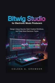 Paperback Bitwig Studio for Electronic Music Producers: Design Unique Sounds, Build Creative Workflows, and Finish More Electronic Tracks Book