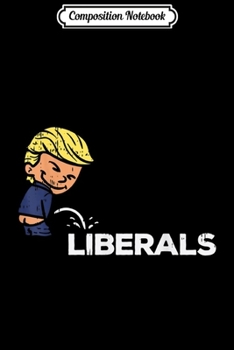 Composition Notebook: Trump Pees On Liberals Funny Reelect Donald 2020 GOP Gift  Journal/Notebook Blank Lined Ruled 6x9 100 Pages