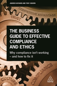 Paperback The Business Guide to Effective Compliance and Ethics: Why Compliance Isn't Working - And How to Fix It Book