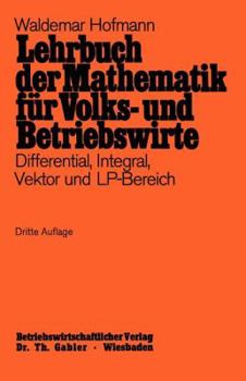 Lehrbuch Der Mathematik Fur Volks- Und Betriebswirte: Differential, Integral, Vektor Und LP-Bereich