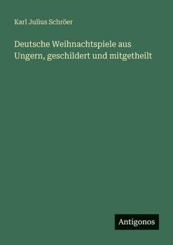 Deutsche Weihnachtspiele aus Ungern, geschildert und mitgetheilt