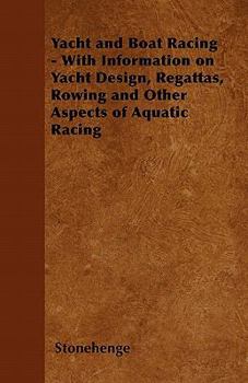 Paperback Yacht and Boat Racing - With Information on Yacht Design, Regattas, Rowing and Other Aspects of Aquatic Racing Book